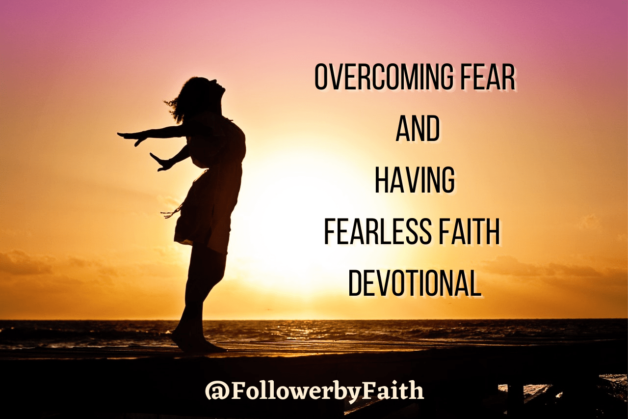 Overcoming Fear and Having Fearless Faith Devotional » Follower by Faith